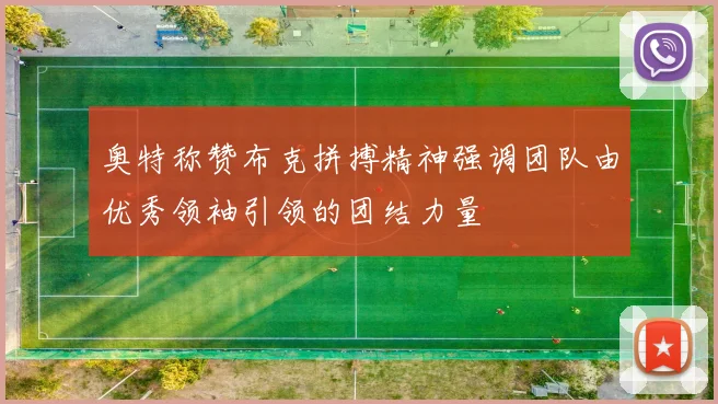 奥特称赞布克拼搏精神强调团队由优秀领袖引领的团结力量